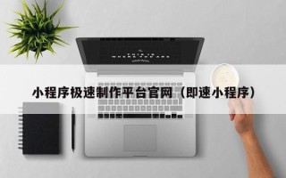 临朐小程序极速制作平台官网（即速小程序）