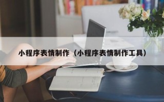临朐小程序表情制作（小程序表情制作工具）