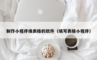 临朐制作小程序填表格的软件（填写表格小程序）
