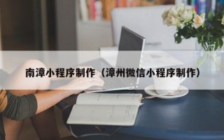 临朐南漳小程序制作（漳州微信小程序制作）